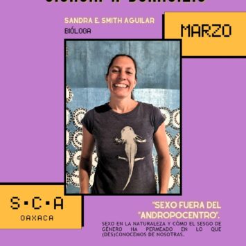SCADOMI14: SEXO FUERA DEL “ANDROPOCENTRO”. Sexo en la naturaleza y cómo el sesgo de género ha permeado en lo que (des)conocemos de nosotras. Vertical responsable: Oaxaca
