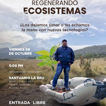 Regenerando Ecosistemas ¿Los dejamos sanar o les echamos la mano con nuevas tecnologías? / Morelia