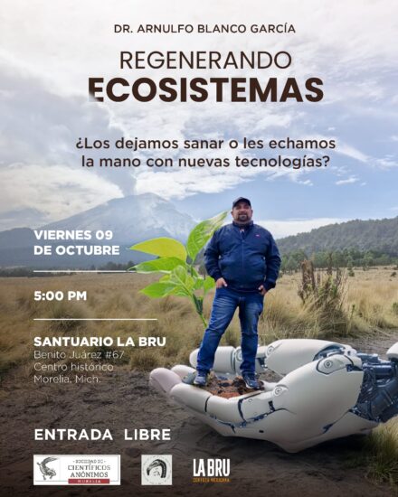 Regenerando Ecosistemas ¿Los dejamos sanar o les echamos la mano con nuevas tecnologías? / Morelia