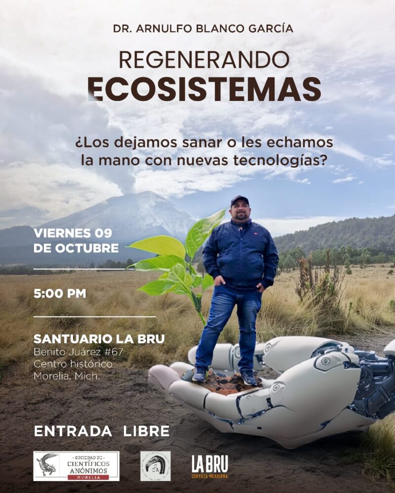 Regenerando Ecosistemas ¿Los dejamos sanar o les echamos la mano con nuevas tecnologías? / Morelia